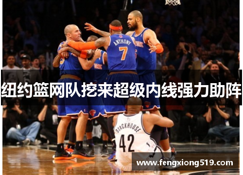 纽约篮网队挖来超级内线强力助阵